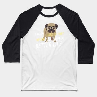 Working for my Pug to have a better life Baseball T-Shirt